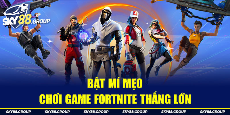 Bật mí mẹo chơi game Fortnite thắng lớn