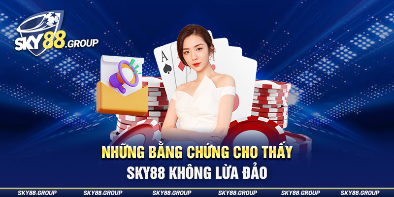 Những bằng chứng cho thấy Sky88 không lừa đảo