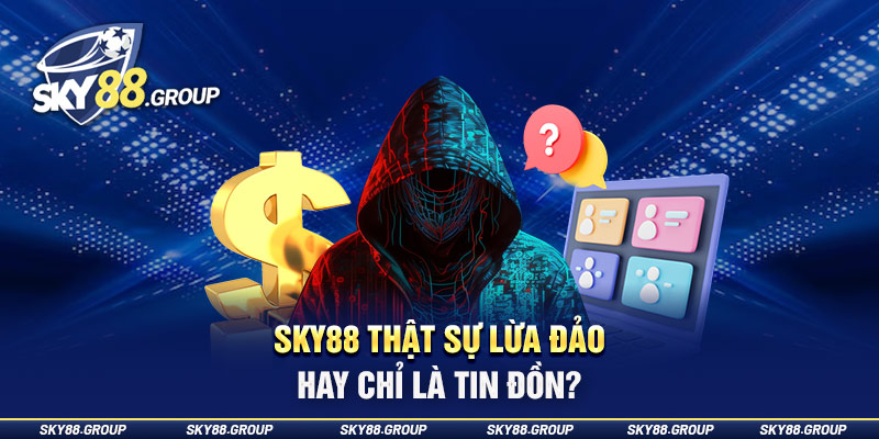 Sky88 thật sự lừa đảo hay chỉ là tin đồn