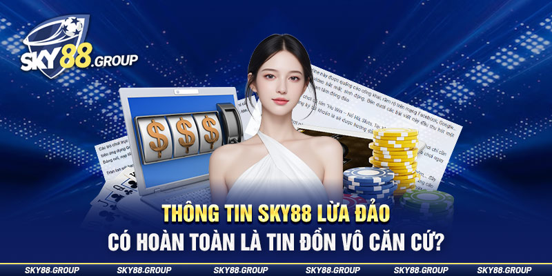 Thông tin Sky88 lừa đảo hoàn toàn là tin đồn vô căn cứ