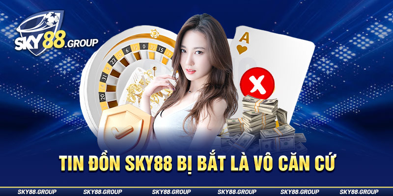 Tin đồn Sky88 bị bắt là vô căn cứ