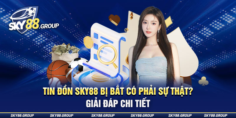 Tin-don-Sky88-bi-bat-co-phai-su-that-Giai-dap-chi-tiet